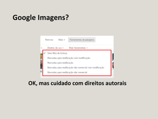 Google Imagens?
OK, mas cuidado com direitos autorais
 