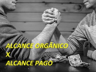 58
ALCANCE ORGÂNICO
X
ALCANCE PAGO
 
