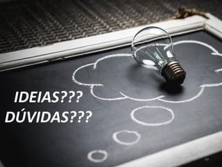 69
IDEIAS???
DÚVIDAS???
 