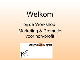 Welkom
bij de Workshop
Marketing & Promotie
voor non-profit

 