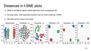 Distances in t-SNE plots
● tSNE is not able to capture global geometry even at perplexity=50.
● key take away : well separ...