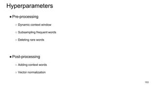 Hyperparameters
●Pre-processing
○ Dynamic context window
○ Subsampling frequent words
○ Deleting rare words
●Post-processi...