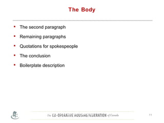 The Body
 The second paragraph
 Remaining paragraphs
 Quotations for spokespeople
 The conclusion
 Boilerplate description
Before you try to promote your event, you need an effective
press release.
Here are some tips and tools that will help your co-op get an
event covered by the local media. 11
 