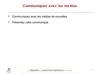 Communiquez avec les mé dias
 Communiquez avec les médias de nouvelles
 Présentez votre communiqué
13
 