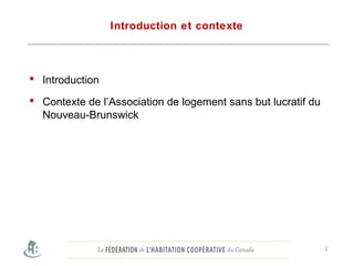 Introduction et contexte
 Introduction
 Contexte de l’Association de logement sans but lucratif du
Nouveau-Brunswick
2
 