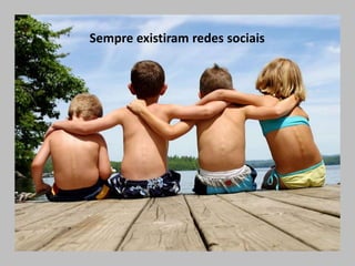 Sempre existiram redes sociais