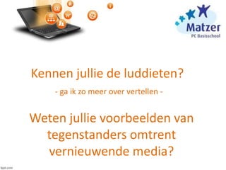 Kennen jullie de luddieten?
- ga ik zo meer over vertellen -
Weten jullie voorbeelden van
tegenstanders omtrent
vernieuwende media?
 