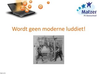 Wordt geen moderne luddiet!
 