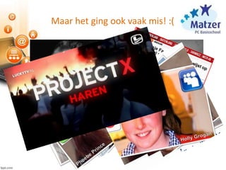 Maar het ging ook vaak mis! :(
 