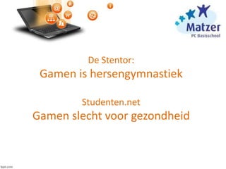 De Stentor:
Gamen is hersengymnastiek
Studenten.net
Gamen slecht voor gezondheid
 