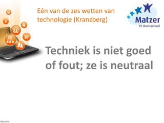Eén van de zes wetten van
technologie (Kranzberg)
Techniek is niet goed
of fout; ze is neutraal
 