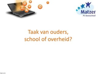 Taak van ouders,
school of overheid?
 