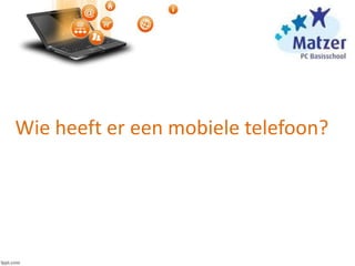 Wie heeft er een mobiele telefoon?
 