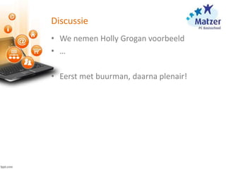 Discussie
• We nemen Holly Grogan voorbeeld
• …
• Eerst met buurman, daarna plenair!
 