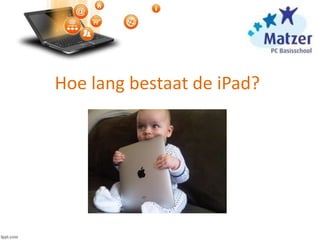Hoe lang bestaat de iPad?
 