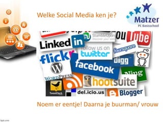 Welke Social Media ken je?
Noem er eentje! Daarna je buurman/ vrouw
 