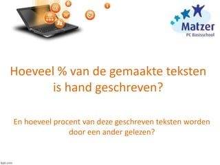 Hoeveel % van de gemaakte teksten
is hand geschreven?
En hoeveel procent van deze geschreven teksten worden
door een ander gelezen?
 