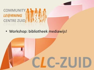 • Workshop: bibliotheek mediawijs!
 