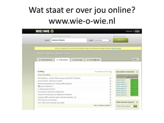 Wat staat er over jou online?
     www.wie-o-wie.nl
 