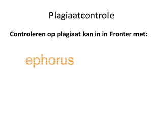 Plagiaatcontrole
Controleren op plagiaat kan in in Fronter met:
 