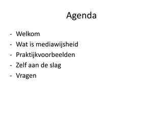 Agenda
-   Welkom
-   Wat is mediawijsheid
-   Praktijkvoorbeelden
-   Zelf aan de slag
-   Vragen
 