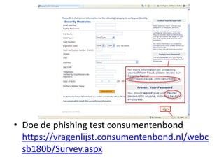 • Doe de phishing test consumentenbond
  https://vragenlijst.consumentenbond.nl/webc
  sb180b/Survey.aspx
 