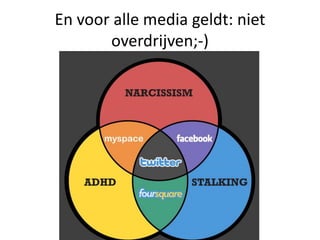En voor alle media geldt: niet
       overdrijven;-)
 