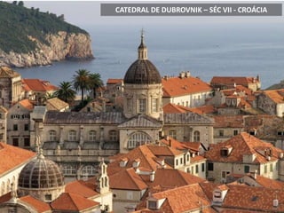 CATEDRAL DE DUBROVNIK – SÉC VII - CROÁCIA
 