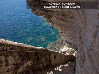 CÓRSEGA - BONIFÁCIO
ESCADARIA DO REI DE ARAGÃO
 