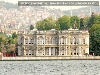 PALÁCIO BEYLERBEYIM, 1860 – RESIDÊNCIA DE VERÃO DO SULTÃO
 