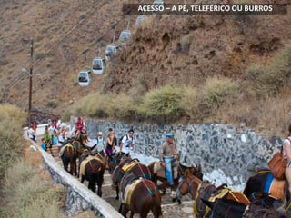 ACESSO – A PÉ, TELEFÉRICO OU BURROS
 