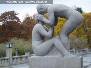 VIGELAND PARK - GUSTAVO VIGELAND
 