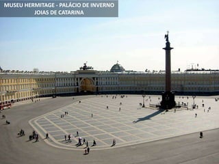 MUSEU HERMITAGE - PALÁCIO DE INVERNO
JOIAS DE CATARINA
 