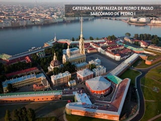 CATEDRAL E FORTALEZA DE PEDRO E PAULO
SARCÓFAGO DE PEDRO I
 
