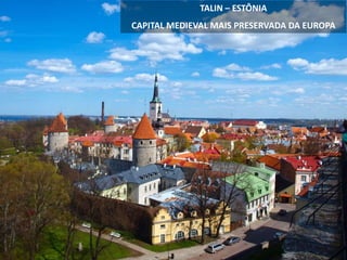 TALIN – ESTÔNIA
CAPITAL MEDIEVAL MAIS PRESERVADA DA EUROPA
 