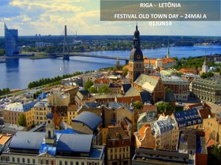 RIGA - LETÔNIA
FESTIVAL OLD TOWN DAY – 24MAI A
01JUN14
 