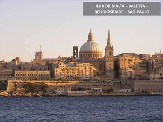 ILHA DE MALTA – VALETTA –
RELIGIOSIDADE – SÃO PAULO
 