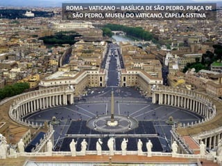 ROMA – VATICANO – BASÍLICA DE SÃO PEDRO, PRAÇA DE
SÃO PEDRO, MUSEU DO VATICANO, CAPELA SISTINA
 