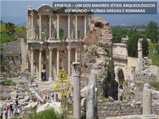 EPHESUS – UM DOS MAIORES SÍTIOS ARQUEOLÓGICOS
DO MUNDO – RUÍNAS GREGAS E ROMANAS
 