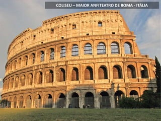 COLISEU – MAIOR ANFITEATRO DE ROMA - ITÁLIA
 