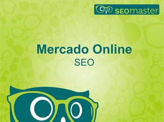 Mercado Online 
SEO 
Hildebrando Trannin Workshop 
 