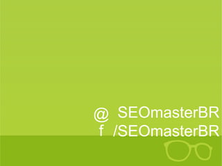 SEOmasterBR 
/SEOmasterBR 
@ 
f 
 