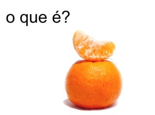 o que é? 
 