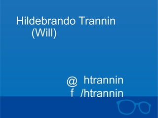 Hildebrando Trannin 
htrannin 
/htrannin 
@ 
f 
(Will) 
 