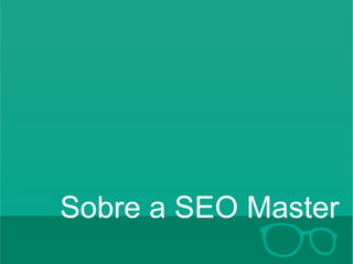 Sobre a SEO Master 
 
