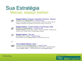 Sua Estratégia 
Marcas: espaço fashion 
5º 
6º 
7º 
… 
16º 
Hildebrando Trannin Workshop 
 