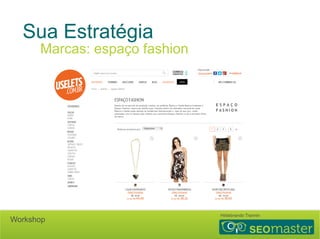 Sua Estratégia 
Marcas: espaço fashion 
Hildebrando Trannin Workshop 
 