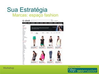 Sua Estratégia 
Marcas: espaço fashion 
Hildebrando Trannin Workshop 
 