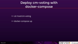 #DevoxxFR
Deploy cm-voting with
docker-compose
13
>> cd /root/cm-voting
>> docker-compose up
 
