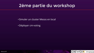 #DevoxxFR
2ème partie du workshop
4
•Simuler un cluster Mesos en local
•Déployer cm-voting
 